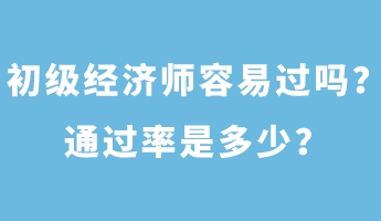 初級經(jīng)濟(jì)師容易過嗎？通過率是多少？