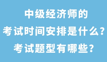 中級(jí)經(jīng)濟(jì)師的考試時(shí)間安排是什么？考試題型有哪些？