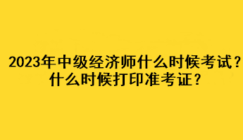 2023年中級(jí)經(jīng)濟(jì)師什么時(shí)候考試？什么時(shí)候打印準(zhǔn)考證？