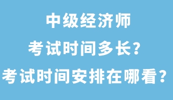 中級(jí)經(jīng)濟(jì)師考試時(shí)間多長(zhǎng)？考試時(shí)間安排在哪看？