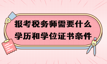 報(bào)考稅務(wù)師需要什么學(xué)歷和學(xué)位證書條件？