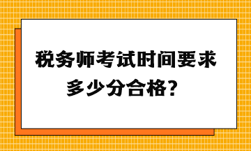 稅務(wù)師考試時間要求多少分合格？