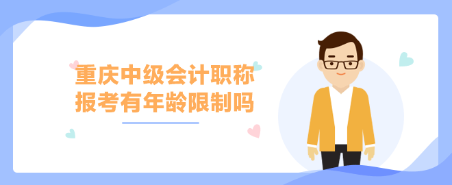 重慶中級(jí)會(huì)計(jì)職稱(chēng)報(bào)考有年齡限制嗎？