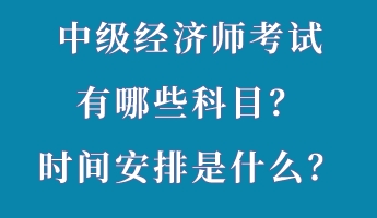 中級(jí)經(jīng)濟(jì)師考試有哪些科目？時(shí)間安排是什么？