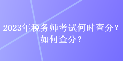 2023年稅務師考試何時查分？如何查分？
