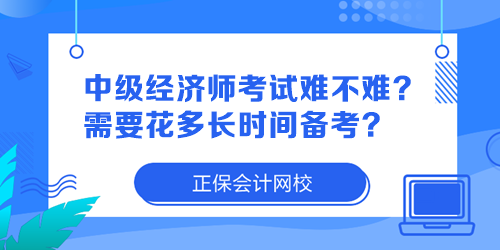 中級經(jīng)濟師考試難不難？需要花多長時間備考？