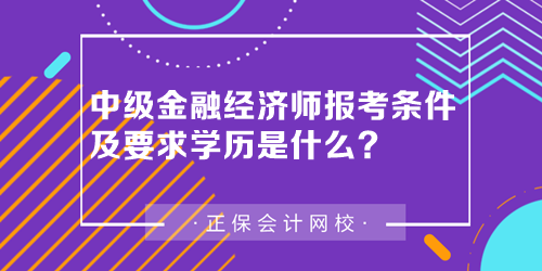 中級金融經(jīng)濟(jì)師報考條件及要求學(xué)歷是什么