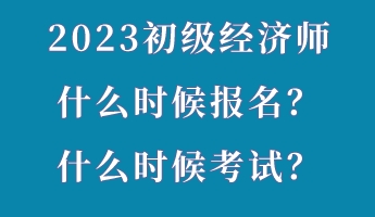 2023初級經(jīng)濟師什么時候報名？什么時候考試？