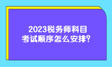 2023稅務師科目考試順序怎么安排？