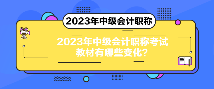 2023年中級(jí)會(huì)計(jì)職稱考試教材有哪些變化？
