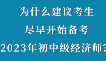 為什么建議考生盡早開始備考2023年初中級(jí)經(jīng)濟(jì)師？