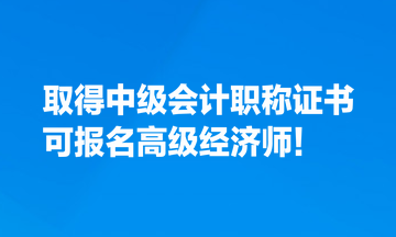 取得中級會計(jì)職稱證書，也可報名高級經(jīng)濟(jì)師！