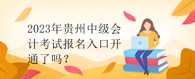 2023年貴州中級(jí)會(huì)計(jì)考試報(bào)名入口開通了嗎？