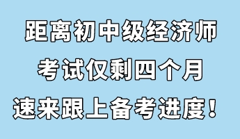 節(jié)后收心：距離初中級經(jīng)濟師考試僅剩四個月 速來跟上備考進度！