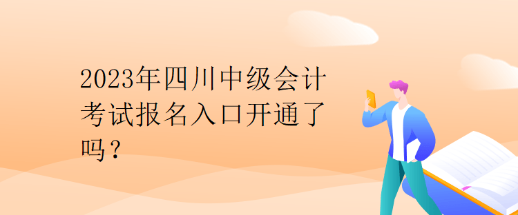 2023年四川中級會計考試報名入口開通了嗎？
