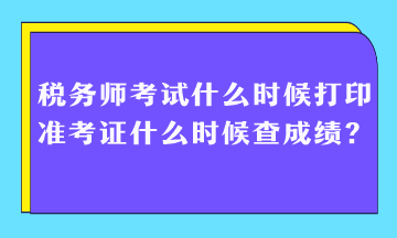 稅務(wù)師考試什么時(shí)候打印準(zhǔn)考證什么時(shí)候查成績(jī)？