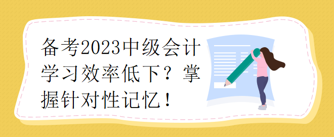 備考2023中級會計學習效率低下？掌握針對性記憶！