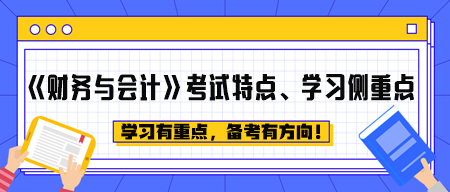 《財(cái)務(wù)與會(huì)計(jì)》考試特點(diǎn)、學(xué)習(xí)側(cè)重點(diǎn)