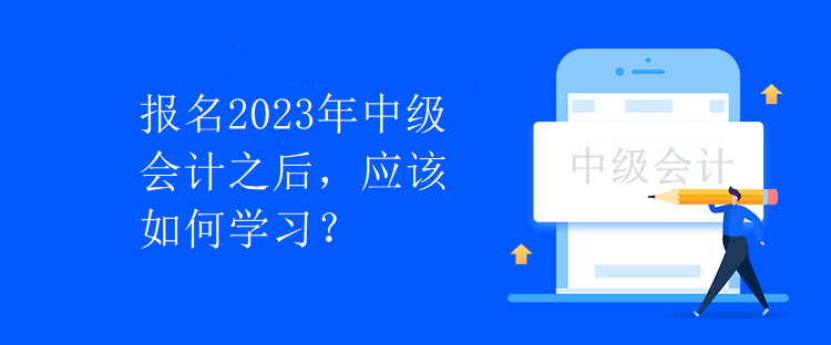 報(bào)名2023年中級(jí)會(huì)計(jì)之后，應(yīng)該如何學(xué)習(xí)？