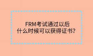 FRM考試通過(guò)以后什么時(shí)候可以獲得證書(shū)？