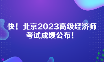 快！北京2023高級(jí)經(jīng)濟(jì)師考試成績(jī)公布！