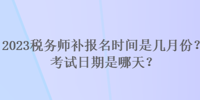 2023稅務師補報名時間是幾月份？考試日期是哪天？