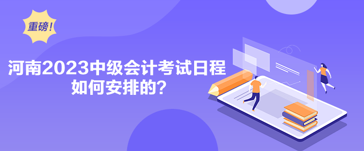 河南2023中級會計考試日程如何安排的？