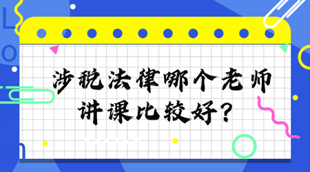 涉稅法律哪個老師講課比較好？