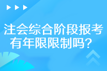 注會(huì)綜合階段報(bào)考有年限限制嗎？