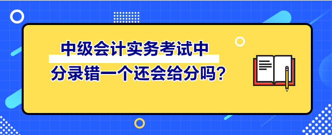 中級會計實(shí)務(wù)考試中 分錄錯一個還會給分嗎？