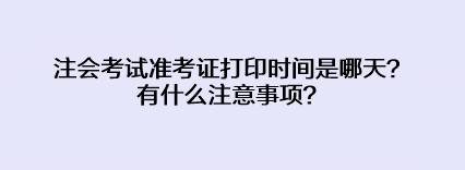 注會考試準考證打印時間是哪天？有什么注意事項？