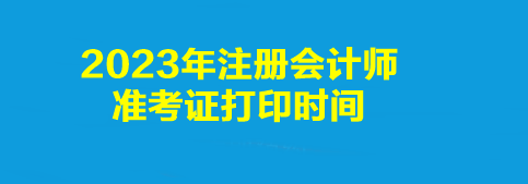 2023年注冊(cè)會(huì)計(jì)師準(zhǔn)考證打印時(shí)間是幾點(diǎn)到幾點(diǎn)？打印入口是什么？