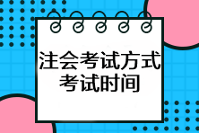 注會考試方式是什么？考試時間如何安排？