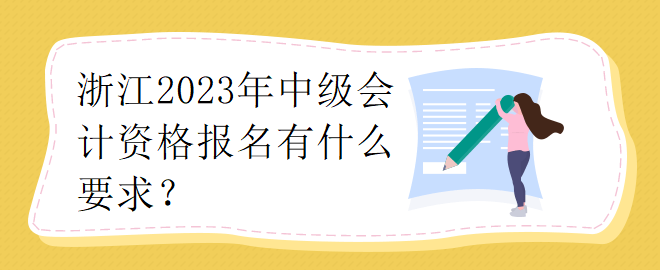 浙江2023年中級(jí)會(huì)計(jì)資格報(bào)名有什么要求？