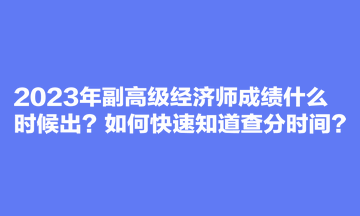 2023年副高級經(jīng)濟(jì)師成績什么時(shí)候出？如何快速知道查分時(shí)間？