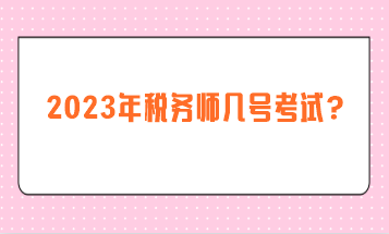 2023年稅務(wù)師幾號考試？