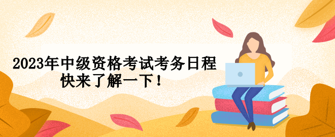 2023年中級資格考試考務日程 快來了解一下！
