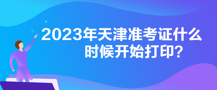 2023年天津準(zhǔn)考證什么時(shí)候開始打?。? suffix=