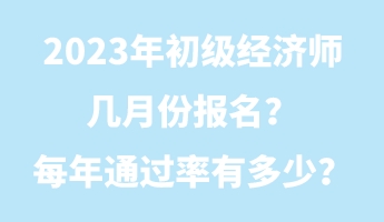2023年初級(jí)經(jīng)濟(jì)師幾月份報(bào)名？每年通過(guò)率有多少？