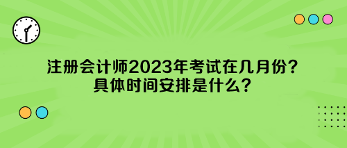 注冊會計師2023年考試在幾月份？具體時間安排是什么？