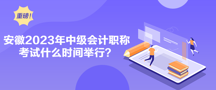 安徽2023年中級會計職稱考試什么時間舉行？