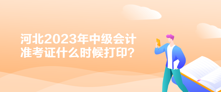 河北2023年中級會計準考證什么時候打?。? suffix=