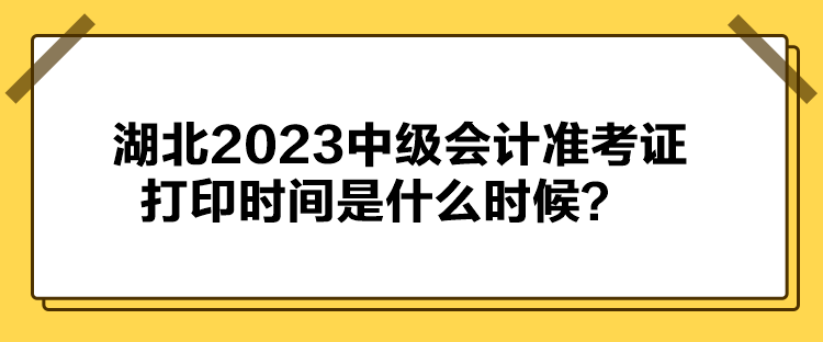 湖北2023中級(jí)會(huì)計(jì)準(zhǔn)考證打印時(shí)間是什么時(shí)候？