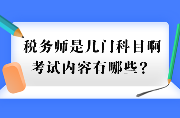 稅務(wù)師是幾門科目啊考試內(nèi)容有哪些？