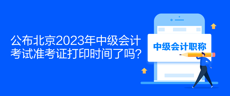 公布北京2023年中級會計(jì)考試準(zhǔn)考證打印時間了嗎？