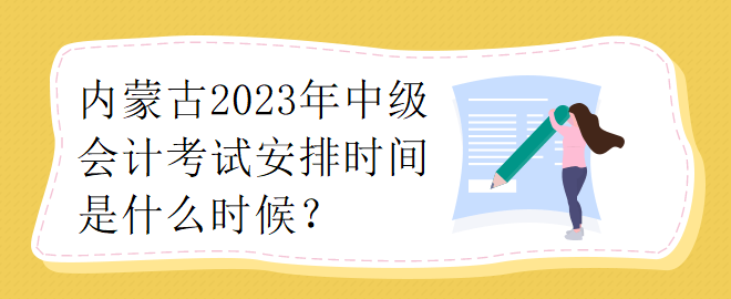 內(nèi)蒙古2023年中級會計考試安排時間是什么時候？