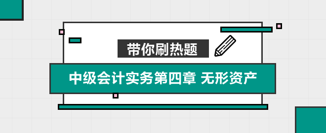 帶你刷熱題：中級會計(jì)實(shí)務(wù)第四章 無形資產(chǎn)（單選）