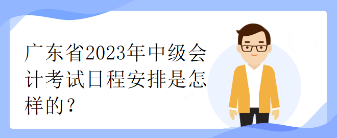 廣東省2023年中級會計考試日程安排是怎樣的？