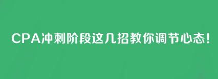CPA沖刺階段這幾招教你調(diào)節(jié)心態(tài)！