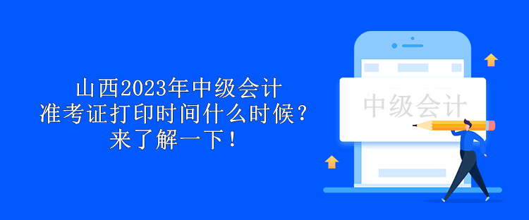 山西2023年中級(jí)會(huì)計(jì)準(zhǔn)考證打印時(shí)間什么時(shí)候？來了解一下！